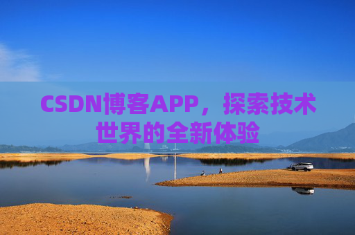 CSDN博客APP，探索技术世界的全新体验